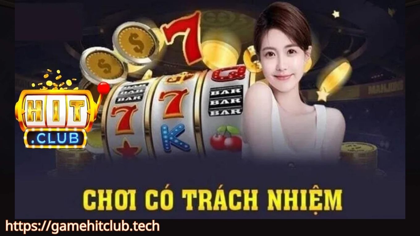 Chơi có trách nhiệm tại Hitclub là gì